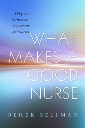 Imagen del vendedor de What Makes a Good Nurse : Why the Virtues Are Important for Nurses a la venta por GreatBookPricesUK