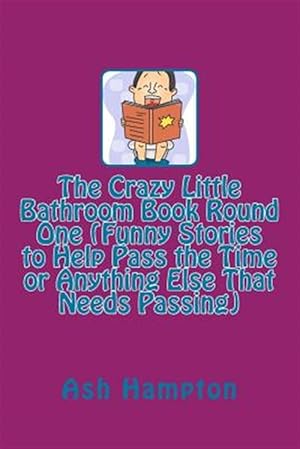 Bild des Verkufers fr Crazy Little Bathroom Book : Round One Funny Stories to Help Pass the Time or Anything Else That Needs Passing zum Verkauf von GreatBookPricesUK