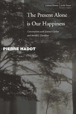 Bild des Verkufers fr Present Alone is Our Happiness : Conversations With Jeannie Carlier and Arnold I. Davidson zum Verkauf von GreatBookPricesUK