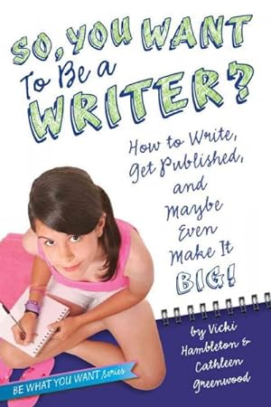 Seller image for So, You Want to Be a Writer? : How to Write, Get Published, and Maybe Even Make It Big! for sale by GreatBookPricesUK
