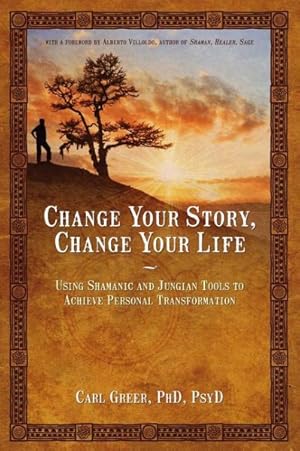 Image du vendeur pour Change Your Story, Change Your Life : Using Shamanic and Jungian Tools to Achieve Personal Transformation mis en vente par GreatBookPricesUK