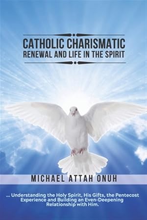 Immagine del venditore per Catholic Charismatic Renewal And Life In The Spirit: Understanding the Holy Spirit, His Gifts, the Pentecost Experience and Building an Ever-Deepening venduto da GreatBookPricesUK