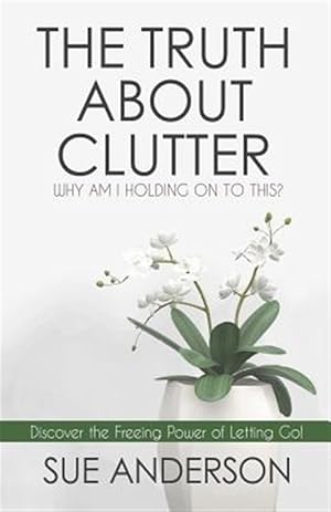 Seller image for The Truth about Clutter: Why Am I Holding on to This? for sale by GreatBookPricesUK