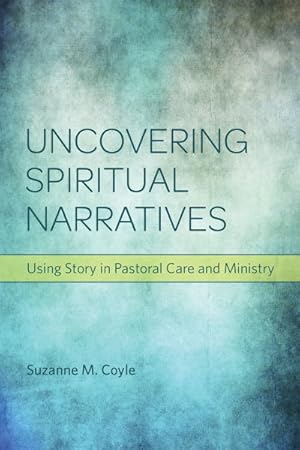 Bild des Verkufers fr Uncovering Spiritual Narratives : Using Story in Pastoral Care and Ministry zum Verkauf von GreatBookPricesUK