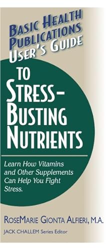 Seller image for Basic Health Publications User's Guide to Stress-Busting Nutrients : Learn How Vitamins and Other Supplements Can Help You Fight Stress for sale by GreatBookPricesUK