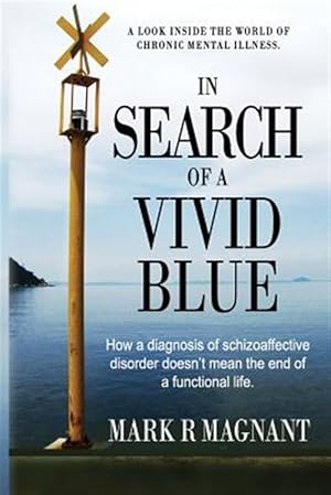 Imagen del vendedor de In Search of a Vivid Blue: How a Diagnosis of Schizoaffective Disorder Doesn't Mean the End of a Functional Life. a la venta por GreatBookPricesUK