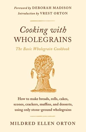 Imagen del vendedor de Cooking With Wholegrains : How to Make Breads, Rolls, Cakes, Scones, Crackers, Muffins, and Desserts, Using Only Stone-Ground Wholegrains a la venta por GreatBookPricesUK