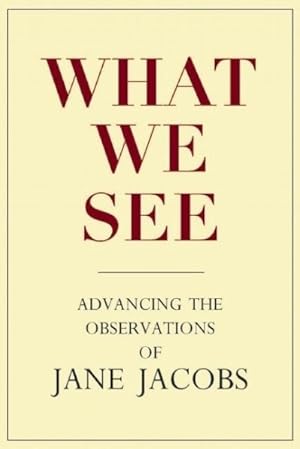 Imagen del vendedor de What We See : Advancing the Observations of Jane Jacobs a la venta por GreatBookPricesUK