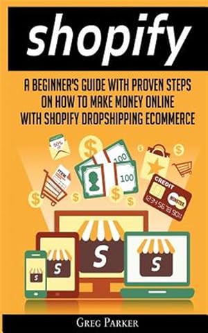 Imagen del vendedor de Shopify: A Beginner's Guide with Proven Steps on How to Make Money Online with Shopify Dropshipping Ecommerce a la venta por GreatBookPricesUK