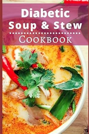 Seller image for Diabetic Soup and Stew Cookbook: Delicious and Healthy Diabetic Soup and Stew Recipes for sale by GreatBookPricesUK