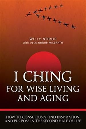 Imagen del vendedor de I Ching for Wise Living and Aging: How to Consciously Find Inspiration and Purpose in the Second Half of Life a la venta por GreatBookPricesUK