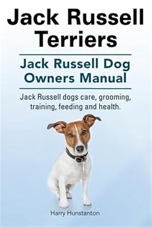 Imagen del vendedor de Jack Russell Terriers. Jack Russell Dog Owners Manual. Jack Russell Dogs Care, Grooming, Training, Feeding and Health. a la venta por GreatBookPricesUK