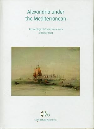 Alexandria under the Mediterranean _ Archaeological studies in memory of Honor Frost