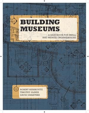 Imagen del vendedor de Building Museums : A Handbook for Small and Midsize Organizations a la venta por GreatBookPricesUK