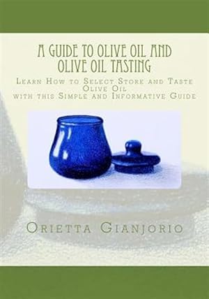 Immagine del venditore per Guide to Olive Oil and Olive Oil Tasting : Learn How to Select, Store and Taste Olive Oil With This Simple and Informative Guide venduto da GreatBookPricesUK