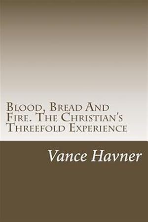 Seller image for Blood, Bread and Fire : The Christian's Threefold Experience for sale by GreatBookPricesUK