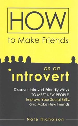 Image du vendeur pour How to Make Friends As an Introvert : Discover Introvert-Friendly Ways to Meet New People, Improve Your Social Skills, and Make New Friends mis en vente par GreatBookPricesUK