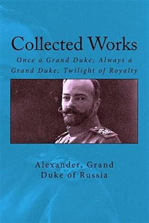 Immagine del venditore per Collected Works : Once a Grand Duke; Always a Grand Duke; Twilight of Royalty venduto da GreatBookPricesUK