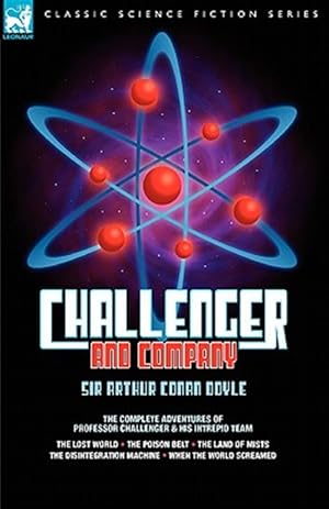 Seller image for Challenger & Company : The Complete Adventures of Professor Challenger and His Intrepid Team, the Lost World/ the Poison Belt/ the Land of Mists/ the Disintegration Machine/ When the World Screamed for sale by GreatBookPricesUK