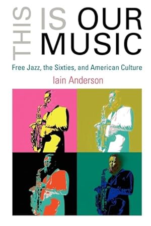 Imagen del vendedor de This Is Our Music : Free Jazz, the Sixties, and American Culture a la venta por GreatBookPricesUK