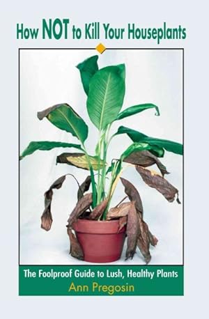 Seller image for How Not to Kill Your Houseplants : The Foolproof Guide to Lush, Healthy Plants for sale by GreatBookPricesUK