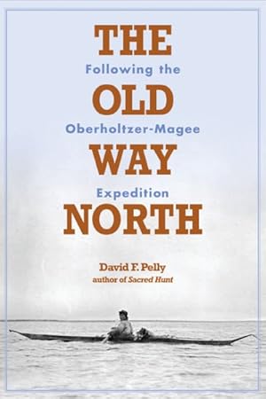 Seller image for Old Way North : Following the Oberholtzer-Magee Expedition for sale by GreatBookPricesUK