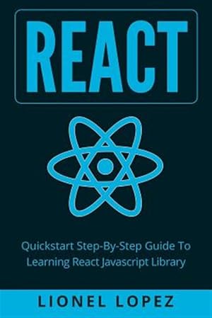 Imagen del vendedor de React : Quickstart Step-by-step Guide to Learning React Javascript Library (React.js, Reactjs, Learning React Js, React Javascript, React Programming) a la venta por GreatBookPricesUK