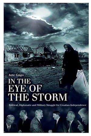 Image du vendeur pour In the Eye of the Storm : Political, Diplomatic and Military Struggle for Croatian Independence mis en vente par GreatBookPricesUK