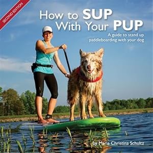 Imagen del vendedor de How to Sup with Your Pup: A Guide to Stand Up Paddleboarding with Your Dog a la venta por GreatBookPricesUK