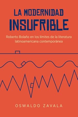 Imagen del vendedor de La modernidad insufrible : Roberto Bolaño en los lmites de la literatura latinoamericana contemporánea -Language: spanish a la venta por GreatBookPricesUK