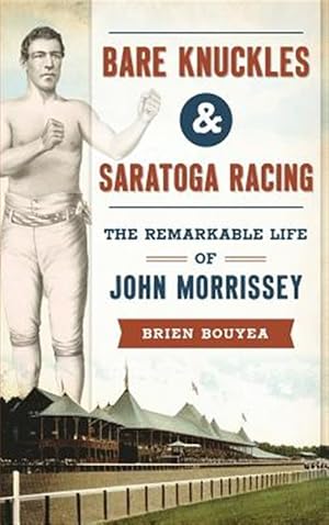 Image du vendeur pour Bare Knuckles & Saratoga Racing: The Remarkable Life of John Morrissey mis en vente par GreatBookPricesUK