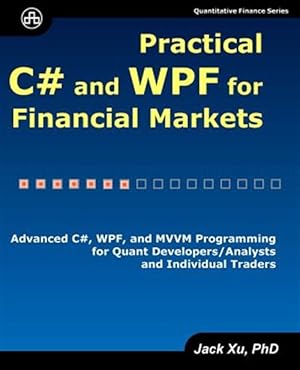 Imagen del vendedor de Practical C# and Wpf for Financial Markets: Advanced C#, Wpf, and MVVM Programming for Quant Developers/Analysts and Individual Traders a la venta por GreatBookPricesUK