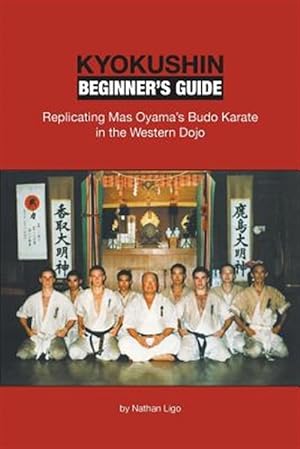Seller image for Kyokushin Beginner's Guide: Replicating Mas Oyama's Budo Karate in the Western Dojo for sale by GreatBookPricesUK