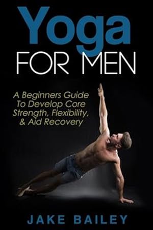 Seller image for Yoga for Men : A Beginners Guide to Develop Core Strength, Flexibility and Aid Recovery for sale by GreatBookPricesUK