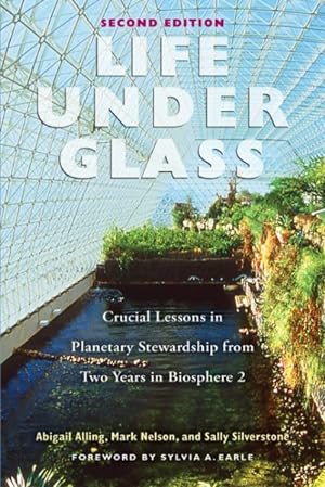 Imagen del vendedor de Life Under Glass : Crucial Lessons in Planetary Stewardship from Two Years in Biosphere 2 a la venta por GreatBookPricesUK
