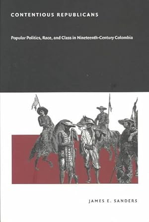 Seller image for Contentious Republicans : Popular Politics, Race, and Class in Nineteenth-Century Colombia for sale by GreatBookPricesUK