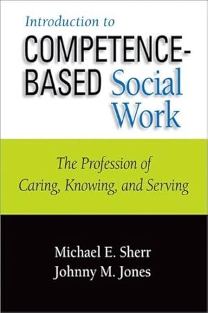 Bild des Verkufers fr Introduction to Competence-Based Social Work : The Profession of Caring, Knowing, and Serving zum Verkauf von GreatBookPricesUK