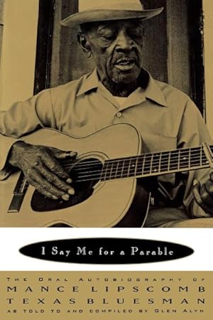 Imagen del vendedor de I Say Me for a Parable : The Oral Autobiography of Mance Lipscomb, Texas Bluesman a la venta por GreatBookPricesUK