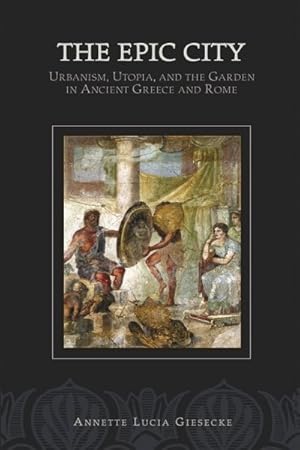 Immagine del venditore per Epic City : Urbanism, Utopia, And the Garden in Ancient Greece And Rome venduto da GreatBookPricesUK