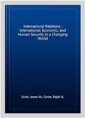 Seller image for International Relations : International, Economic, and Human Security in a Changing World for sale by GreatBookPricesUK