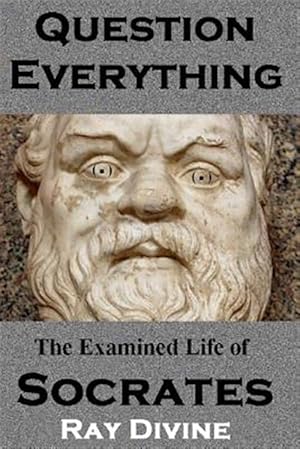 Seller image for Question Everything : The Examined Life of Socrates for sale by GreatBookPricesUK