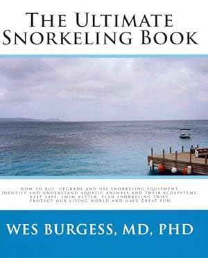 Imagen del vendedor de Ultimate Snorkeling Book : How to Buy, Upgrade, and Use Snorkling Equipment, Identify and Understand Aquatic Animals and Thier Ecosystems, Keep Safe, Swim Better, Plan Trips, Protect Our Living World, and Have Great Fun a la venta por GreatBookPricesUK