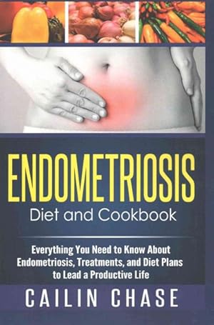 Bild des Verkufers fr Endometriosis Diet & Cookbook : Everything You Need to Know About Endometriosis, Treatments, and Diet Plans to Lead a Productive Life zum Verkauf von GreatBookPricesUK