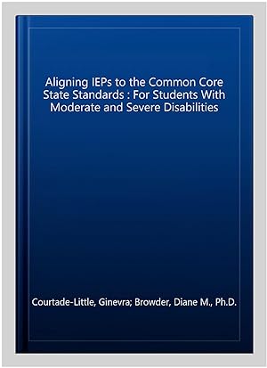 Bild des Verkufers fr Aligning IEPs to the Common Core State Standards : For Students With Moderate and Severe Disabilities zum Verkauf von GreatBookPricesUK