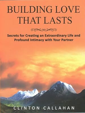 Seller image for Building Love That Lasts : Secrets for Creating an Extraordinary Life and Profound Intimacy With Your Partner for sale by GreatBookPricesUK