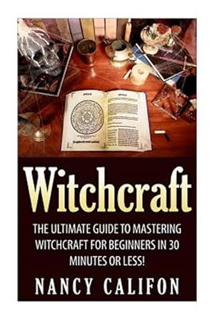 Bild des Verkufers fr Witchcraft : The Ultimate Beginners Guide to Mastering Witchcraft in 30 Minutes or Less. zum Verkauf von GreatBookPricesUK