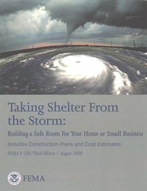 Seller image for Taking Shelter from the Storm : Building a Safe Room for Your Home or Small Business: Includes Construction Plans and Cost Estimates: Fema P-320 for sale by GreatBookPricesUK