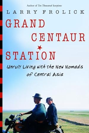 Seller image for Grand Centaur Station : Unruly Living with the New Nomads of Central Asia for sale by GreatBookPricesUK