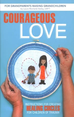 Bild des Verkufers fr Courageous Love : Instructions for Creating Healing Circles for Children of Trauma for Grandparents Raising Grandchildren zum Verkauf von GreatBookPricesUK