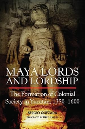 Image du vendeur pour Maya Lords and Lordship : The Formation of Colonial Society in Yucatan, 1350-1600 mis en vente par GreatBookPricesUK